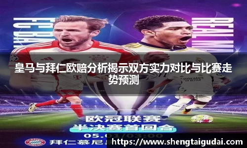 皇马与拜仁欧赔分析揭示双方实力对比与比赛走势预测