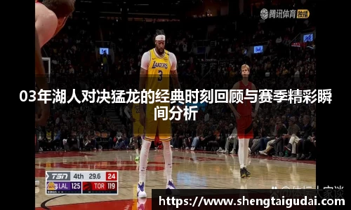 03年湖人对决猛龙的经典时刻回顾与赛季精彩瞬间分析