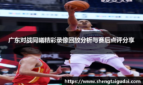 广东对战同曦精彩录像回放分析与赛后点评分享