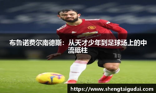 布鲁诺费尔南德斯：从天才少年到足球场上的中流砥柱