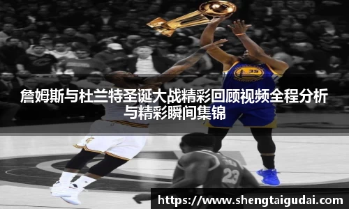 詹姆斯与杜兰特圣诞大战精彩回顾视频全程分析与精彩瞬间集锦