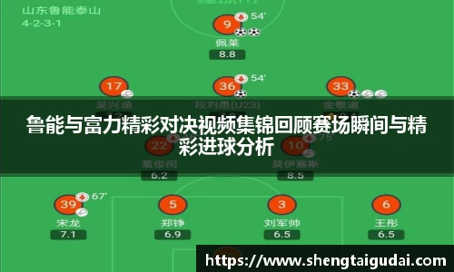 鲁能与富力精彩对决视频集锦回顾赛场瞬间与精彩进球分析