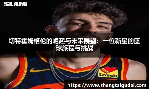 悟空体育切特霍姆格伦的崛起与未来展望：一位新星的篮球旅程与挑战