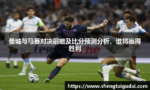 悟空体育曼城与马赛对决前瞻及比分预测分析，谁将赢得胜利