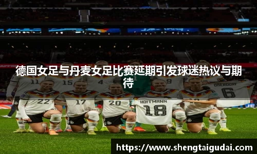 悟空体育德国女足与丹麦女足比赛延期引发球迷热议与期待